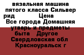 вязальная машина пятого класса Сильвер рид SK 280  › Цена ­ 30 000 - Все города Домашняя утварь и предметы быта » Другое   . Свердловская обл.,Красноуральск г.